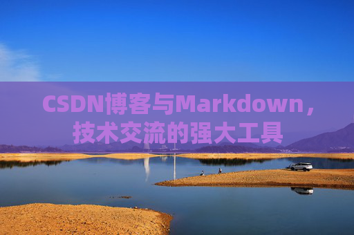 CSDN博客与Markdown，技术交流的强大工具